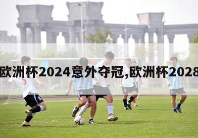 欧洲杯2024意外夺冠,欧洲杯2028