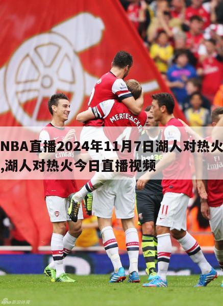 NBA直播2024年11月7日湖人对热火,湖人对热火今日直播视频