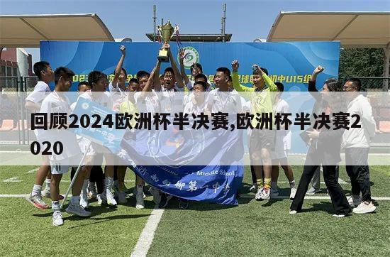 回顾2024欧洲杯半决赛,欧洲杯半决赛2020