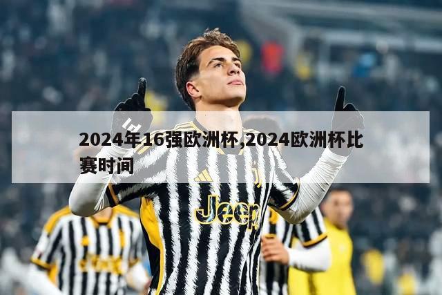 2024年16强欧洲杯,2024欧洲杯比赛时间