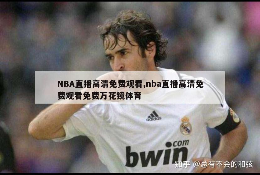 NBA直播高清免费观看,nba直播高清免费观看免费万花镜体育