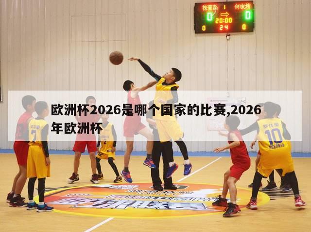 欧洲杯2026是哪个国家的比赛,2026年欧洲杯