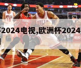 欧洲杯2024电视,欧洲杯2024电视直播时间