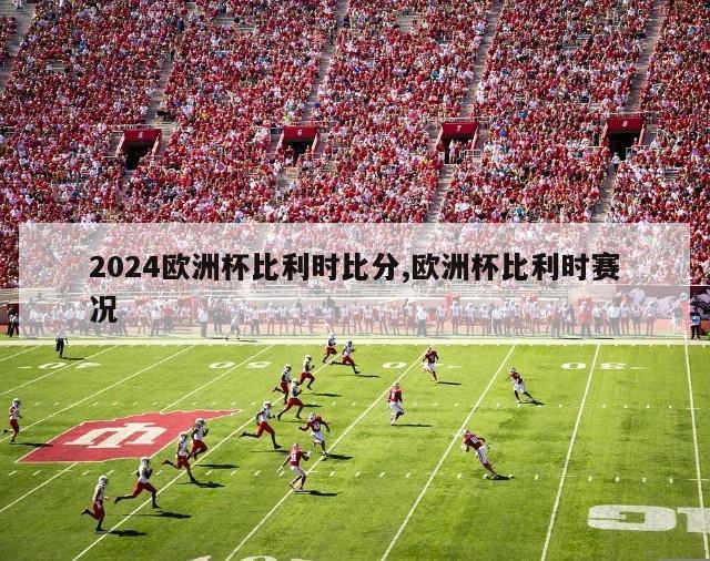 2024欧洲杯比利时比分,欧洲杯比利时赛况