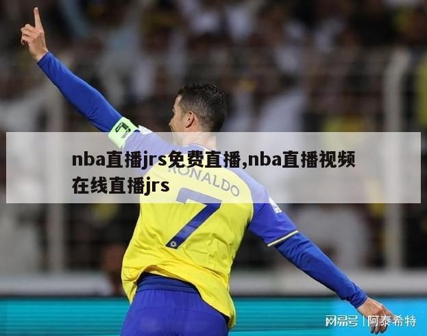 nba直播jrs免费直播,nba直播视频在线直播jrs