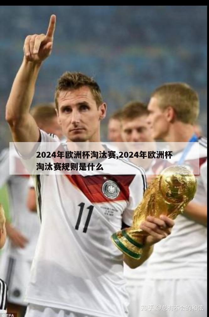 2024年欧洲杯淘汰赛,2024年欧洲杯淘汰赛规则是什么