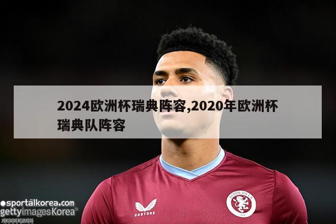 2024欧洲杯瑞典阵容,2020年欧洲杯瑞典队阵容