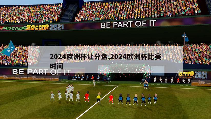 2024欧洲杯让分盘,2024欧洲杯比赛时间