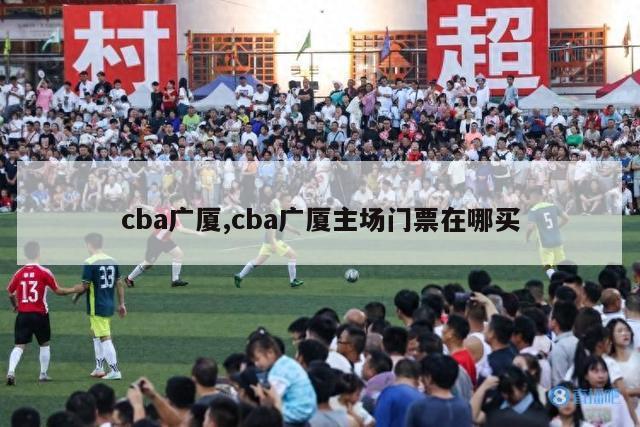 cba广厦,cba广厦主场门票在哪买