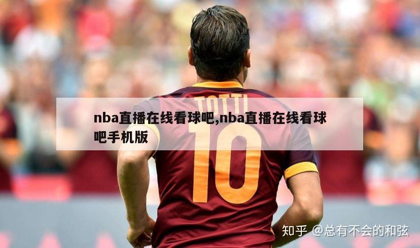 nba直播在线看球吧,nba直播在线看球吧手机版