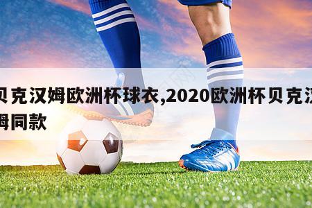 贝克汉姆欧洲杯球衣,2020欧洲杯贝克汉姆同款