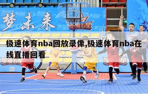 极速体育nba回放录像,极速体育nba在线直播回看