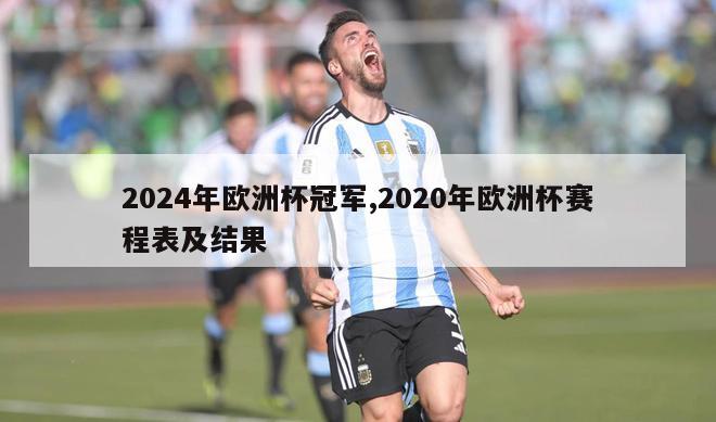 2024年欧洲杯冠军,2020年欧洲杯赛程表及结果