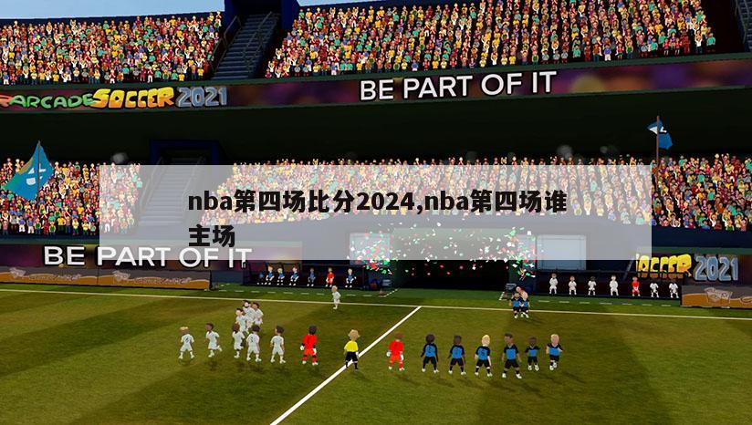 nba第四场比分2024,nba第四场谁主场