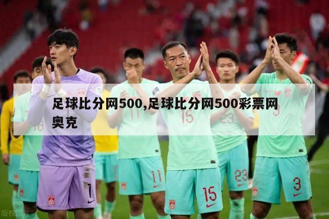 足球比分网500,足球比分网500彩票网奥克