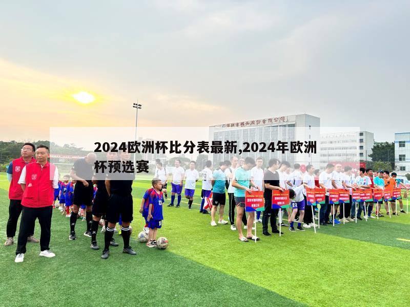 2024欧洲杯比分表最新,2024年欧洲杯预选赛