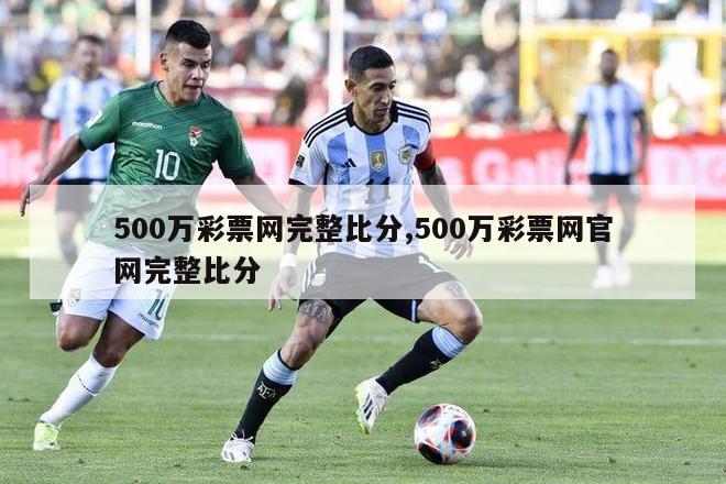 500万彩票网完整比分,500万彩票网官网完整比分