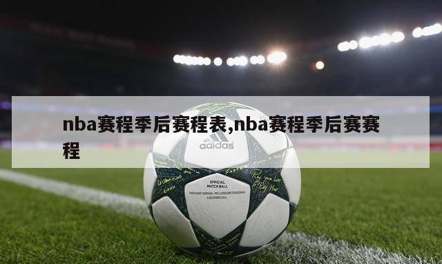 nba赛程季后赛程表,nba赛程季后赛赛程