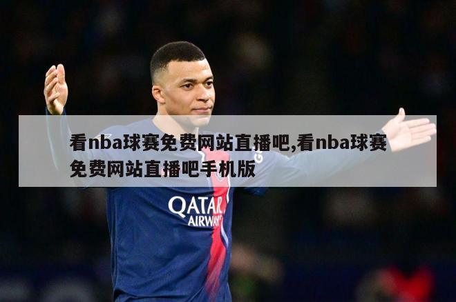 看nba球赛免费网站直播吧,看nba球赛免费网站直播吧手机版