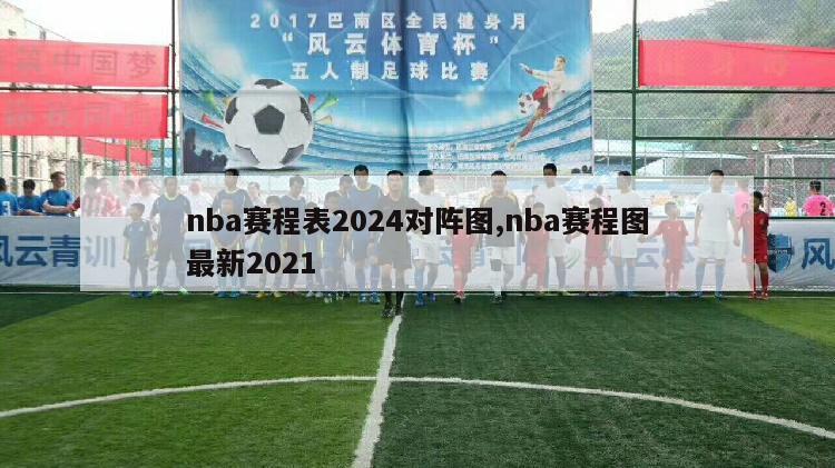 nba赛程表2024对阵图,nba赛程图最新2021