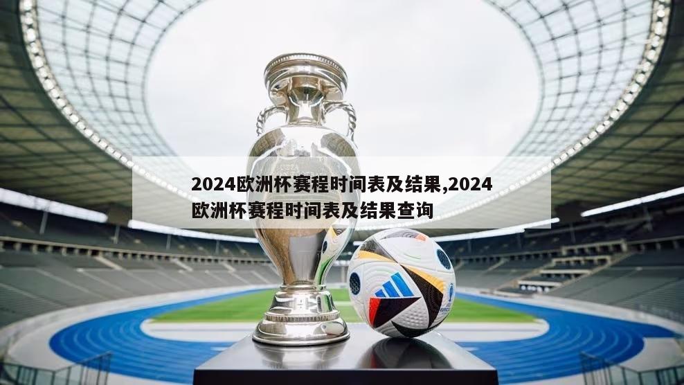 2024欧洲杯赛程时间表及结果,2024欧洲杯赛程时间表及结果查询