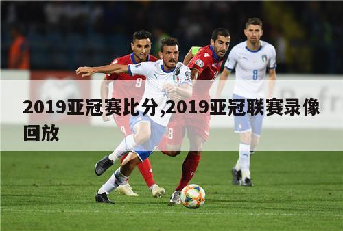 2019亚冠赛比分,2019亚冠联赛录像回放