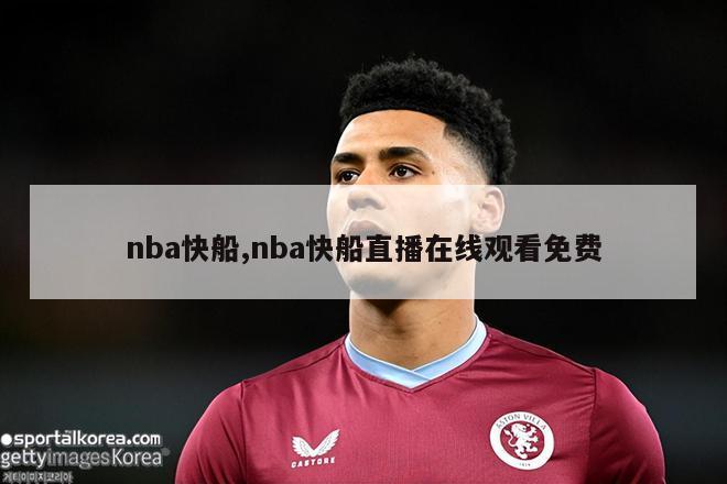 nba快船,nba快船直播在线观看免费