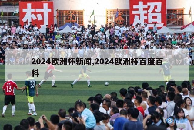 2024欧洲杯新闻,2024欧洲杯百度百科