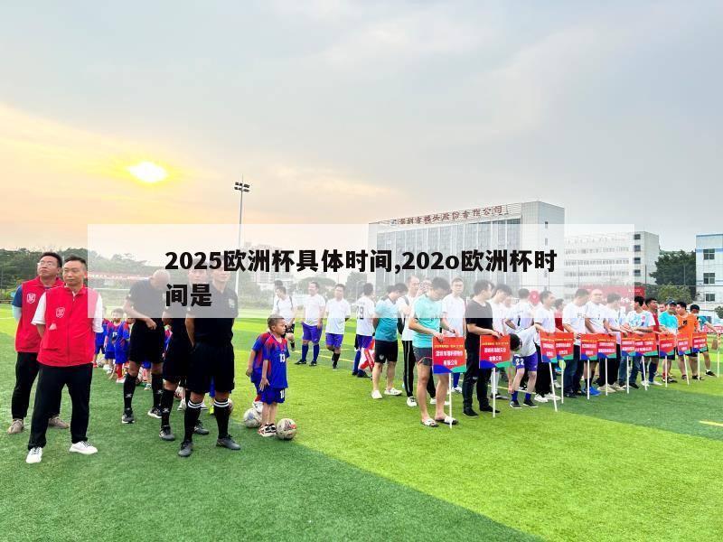 2025欧洲杯具体时间,202o欧洲杯时间是